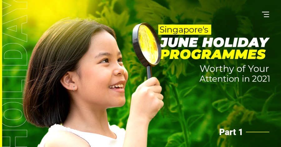 Singapore's June Holiday Programmes Worthy of Your Attention in 2021. Part 1