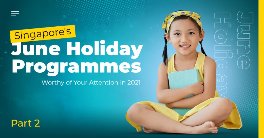 Singapore's June Holiday Programmes Worthy of Your Attention in 2021. Part 2