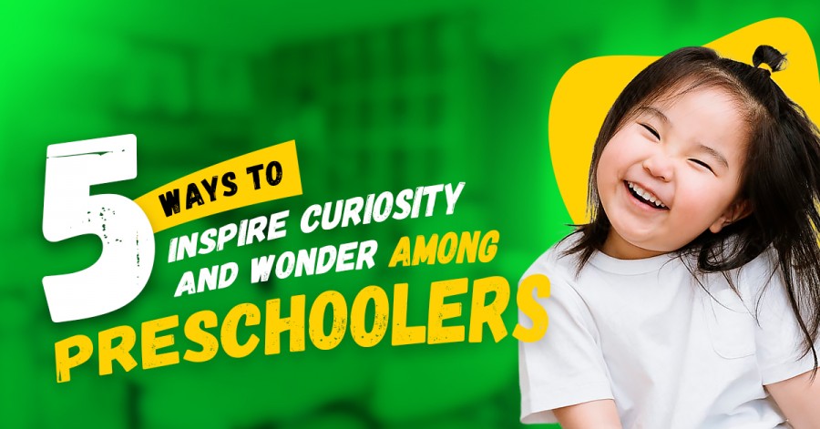 5 Ways to Inspire Curiosity and Wonder among Preschoolers