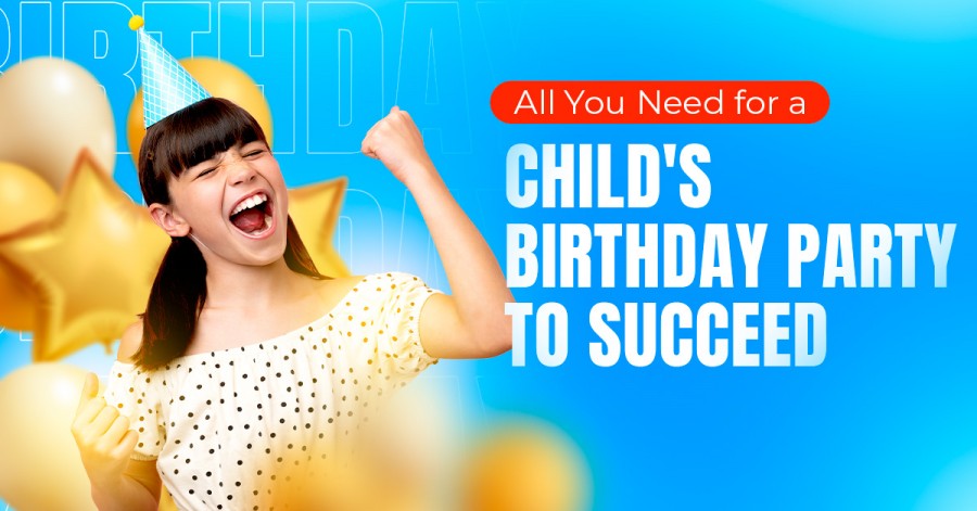 All You Need for a Child's Birthday Party to Succeed