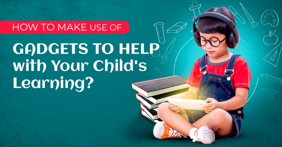 How to Make Best Use of Gadgets to Help with Your Child's Learning