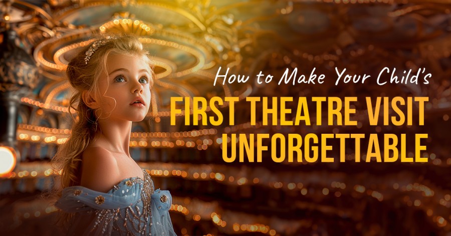 How to Make Your Child's First Theatre Visit Unforgettable  