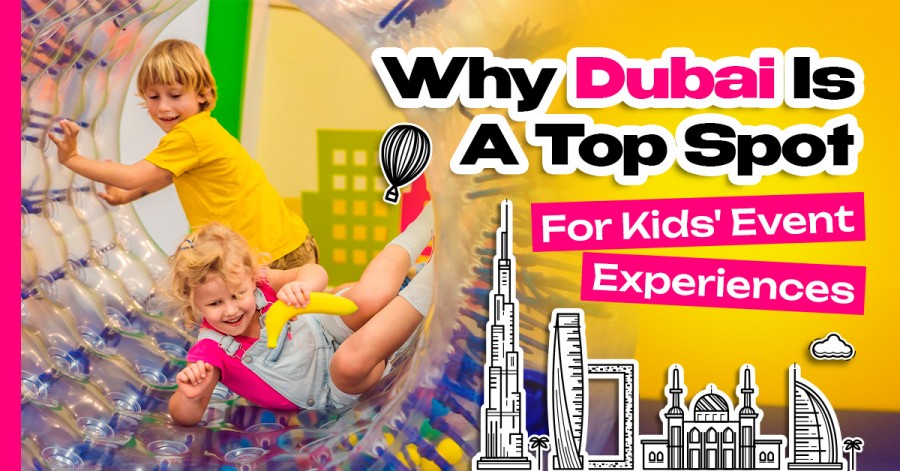 Why Dubai Is A Top Spot For Kids' Event  Experiences