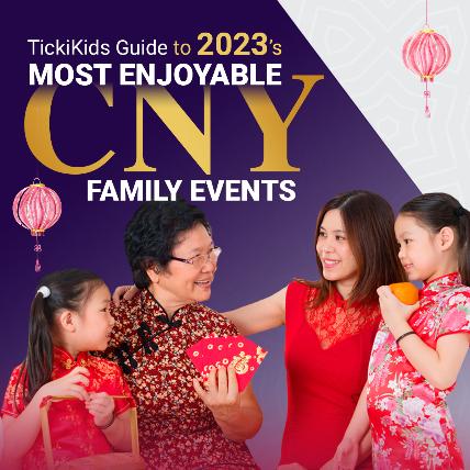 TickiKids Guide to 2023’s Most Enjoyable CNY Family Events