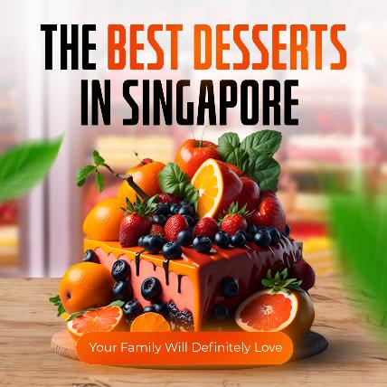 The Best Desserts in Singapore Your Family Will Definitely Love