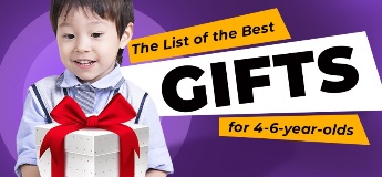 The List of the Best Gifts for 4 - 6-year-olds