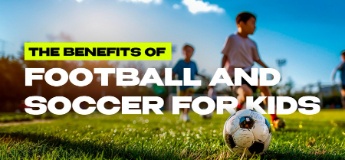 The Benefits of Football and Soccer for Kids